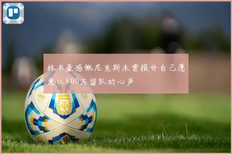 林书豪感慨尼克斯未曾报价自己愿意以800万留队的心声